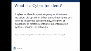 Description: What is a cyber incident? This slide defines a cyber incident as a past, ongoing, or threatened intrusion, disruption, or other event that impairs or is likely to impair the confidentiality, integrity, or availability of electronic information, information systems, services, or networks.