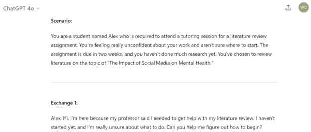 A screenshot of an interaction with ChatGPT 4o that provides the scenario, asking ChatGPT to play the role of student. ChatGPT provides the scenario of a student, Alex, attending a tutoring session for a literature review on the topic of social media and mental health. ChatGPT starts the exchange by introducing themselves and what they want to work on. 